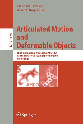 Articulated Motion and Deformable Objects: Third International Workshop, Amdo 2004, Palma de Mallorca, Spain, September 22-24, 2004, Proceedings - Perales, Francisco J (Editor), and Draper, Bruce A (Editor)