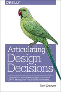 Articulating Design Decisions: Communicate with Stakeholders, Keep Your Sanity, and Deliver the Best User Experience