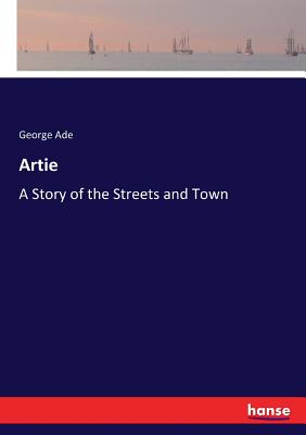 Artie: A Story of the Streets and Town - Ade, George