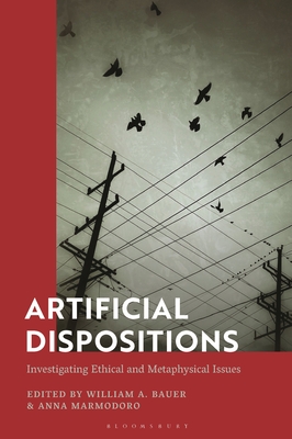 Artificial Dispositions: Investigating Ethical and Metaphysical Issues - Bauer, William A (Editor), and Marmodoro, Anna (Editor)