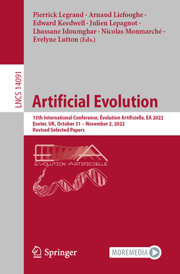 Artificial Evolution: 15th International Conference, volution Artificielle, EA 2022,  Exeter, UK, October 31 - November 2, 2022,  Revised Selected Papers - Legrand, Pierrick (Editor), and Liefooghe, Arnaud (Editor), and Keedwell, Edward (Editor)