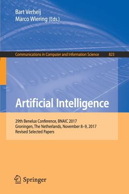 Artificial Intelligence: 29th Benelux Conference, Bnaic 2017, Groningen, the Netherlands, November 8-9, 2017, Revised Selected Papers - Verheij, Bart (Editor), and Wiering, Marco (Editor)