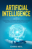 Artificial Intelligence: 4 books in 1: AI For Beginners + AI For Business + Machine Learning For Beginners + Machine Learning And Artificial Intelligence