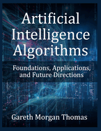 Artificial Intelligence Algorithms: Foundations, Applications, and Future Directions