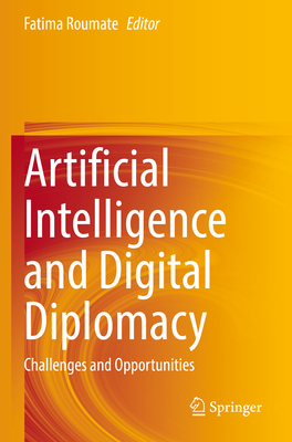 Artificial Intelligence and Digital Diplomacy: Challenges and Opportunities - Roumate, Fatima (Editor)