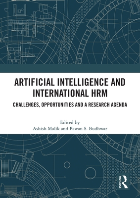 Artificial Intelligence and International HRM: Challenges, Opportunities and a Research Agenda - Malik, Ashish (Editor), and Budhwar, Pawan (Editor)