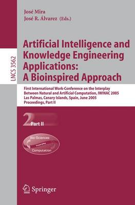 Artificial Intelligence and Knowledge Engineering Applications: A Bioinspired Approach: First International Work-Conference on the Interplay Between Natural and Artificial Computation, Iwinac 2005, Las Palmas, Canary Islands, Spain, June 15-18, 2005... - Mira, Jos (Editor), and lvarez, Jos R (Editor)