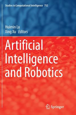 Artificial Intelligence and Robotics - Lu, Huimin (Editor), and Xu, Xing (Editor)