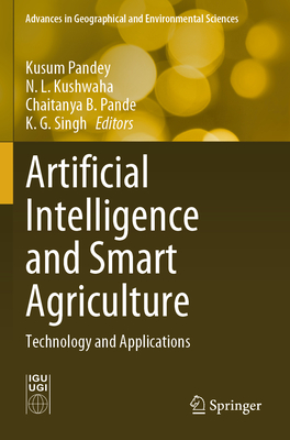 Artificial Intelligence and Smart Agriculture: Technology and Applications - Pandey, Kusum (Editor), and Kushwaha, N. L. (Editor), and Pande, Chaitanya B. (Editor)
