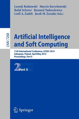 Artificial Intelligence and Soft Computing: 11th International Conference, Icaisa 2012, Zakopane, Poland, April 29 - 3 May, 2012, Proceedings, Part II - Rutkowski, Leszek (Editor), and Korytkowski, Marcin (Editor), and Scherer, Rafal (Editor)