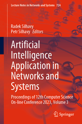 Artificial Intelligence Application in Networks and Systems: Proceedings of 12th Computer Science On-line Conference 2023, Volume 3 - Silhavy, Radek (Editor), and Silhavy, Petr (Editor)