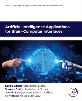 Artificial Intelligence Applications for Brain-Computer Interfaces - Subasi, Abdulhamit, PhD (Editor), and Qaisar, Saeed Mian, PhD (Editor), and Bhoi, Akash Kumar, PhD (Editor)