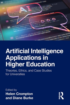 Artificial Intelligence Applications in Higher Education: Theories, Ethics, and Case Studies for Universities - Crompton, Helen (Editor), and Burke, Diane (Editor)