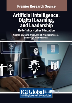 Artificial Intelligence, Digital Learning, and Leadership: Redefining Higher Education - Areba, George Ngwacho (Editor), and Gisore, Billiah Nyamoita (Editor), and Njurai, Evelyn Wanjiru (Editor)