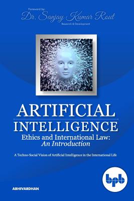 Artificial Intelligence Ethics and International Law: A Techno-Social Vision of Artificial Intelligence in the International Life - Rout, Sanjay Kumar (Foreword by)