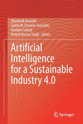 Artificial Intelligence for a Sustainable Industry 4.0 - Awasthi, Shashank (Editor), and Travieso-Gonzlez, Carlos M. (Editor), and Sanyal, Goutam (Editor)