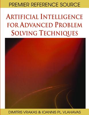 Artificial Intelligence for Advanced Problem Solving Techniques - Vlahavas, Ioannis (Editor), and Vrakas, Dimitris (Editor)