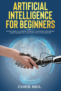 Artificial Intelligence For Beginners: An Easy Guide To A Modern Approach To Artificial Intelligence. Learn The Basics Of AI And How To Put It Into Practice