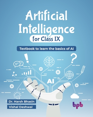 Artificial Intelligence for Class IX: Textbook to learn the basics of AI (English Edition) - Bhasin, Harsh, Dr., and Deshwal, Vishal