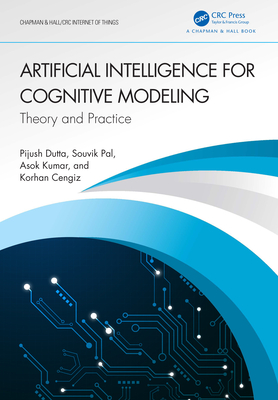 Artificial Intelligence for Cognitive Modeling: Theory and Practice - Dutta, Pijush, and Pal, Souvik, and Kumar, Asok