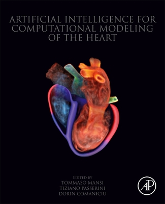 Artificial Intelligence for Computational Modeling of the Heart - Mansi, Tommaso (Editor), and Passerini, Tiziano (Editor), and Comaniciu, Dorin (Editor)