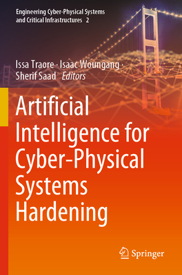 Artificial Intelligence for Cyber-Physical Systems Hardening - Traore, Issa (Editor), and Woungang, Isaac (Editor), and Saad, Sherif (Editor)