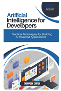 Artificial Intelligence for Developers: Practical Techniques for Building AI-Powered Applications