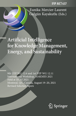 Artificial Intelligence for Knowledge Management, Energy, and Sustainability: 9th IFIP WG 12.6 and 1st IFIP WG 12.11 International Workshop, AI4KMES 2021, Held at IJCAI 2021, Montreal, QC, Canada, August 19-20, 2021, Revised Selected Papers - Mercier-Laurent, Eunika (Editor), and Kayakutlu, Glgn (Editor)