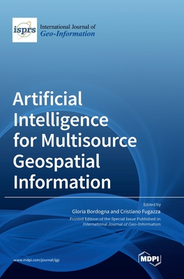 Artificial Intelligence for Multisource Geospatial Information - Bordogna, Gloria (Guest editor), and Fugazza, Cristiano (Guest editor)