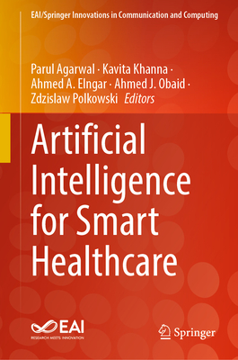 Artificial Intelligence for Smart Healthcare - Agarwal, Parul (Editor), and Khanna, Kavita (Editor), and Elngar, Ahmed A (Editor)