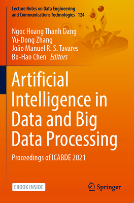 Artificial Intelligence in Data and Big Data Processing: Proceedings of ICABDE 2021 - Dang, Ngoc Hoang Thanh (Editor), and Zhang, Yu-Dong (Editor), and Tavares, Joo Manuel R. S. (Editor)