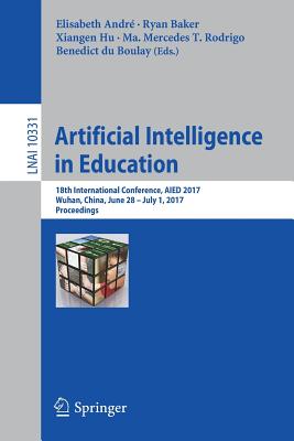 Artificial Intelligence in Education: 18th International Conference, Aied 2017, Wuhan, China, June 28 - July 1, 2017, Proceedings - Andr, Elisabeth (Editor), and Baker, Ryan (Editor), and Hu, Xiangen (Editor)