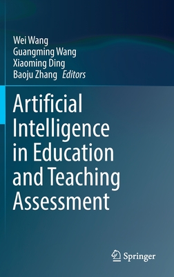 Artificial Intelligence in Education and Teaching Assessment - Wang, Wei (Editor), and Wang, Guangming (Editor), and Ding, Xiaoming (Editor)