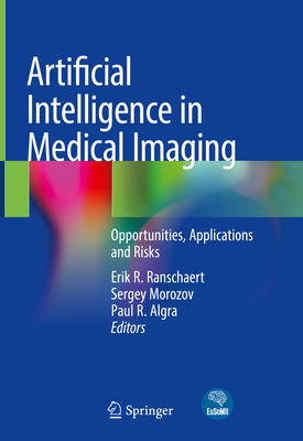 Artificial Intelligence in Medical Imaging: Opportunities, Applications and Risks - Ranschaert, Erik R (Editor), and Morozov, Sergey (Editor), and Algra, Paul R (Editor)