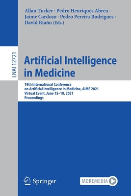 Artificial Intelligence in Medicine: 19th International Conference on Artificial Intelligence in Medicine, Aime 2021, Virtual Event, June 15-18, 2021, Proceedings - Tucker, Allan (Editor), and Henriques Abreu, Pedro (Editor), and Cardoso, Jaime (Editor)