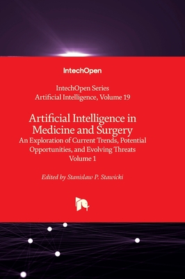 Artificial Intelligence in Medicine and Surgery: An Exploration of Current Trends, Potential Opportunities, and Evolving Threats - Volume 1 - Stawicki, Stanislaw P. (Editor)