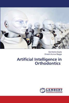 Artificial Intelligence in Orthodontics - Gupta, Samiksha, and Bagga, Dinesh Kumar