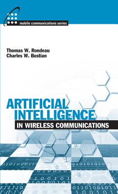 Artificial Intelligence in Wireless Communications - Rondeau, Thomas W, and Bostian, Charles W