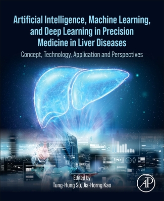 Artificial Intelligence, Machine Learning, and Deep Learning in Precision Medicine in Liver Diseases: Concept, Technology, Application and Perspectives - Su, Tung-Hung (Editor), and Kao, Jia-Horng (Editor)