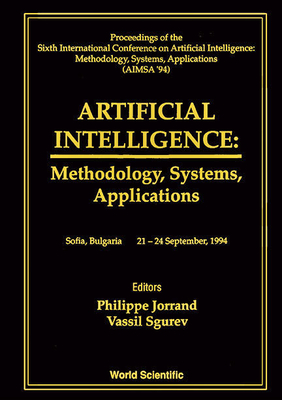 Artificial Intelligence: Methodology, Systems, Applications (Aimsa '94) - Proceedings of the 6th International Conference - Jorrand, Philippe (Editor), and Sgurev, Vassil (Editor)