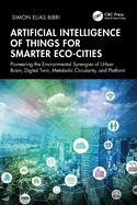 Artificial Intelligence of Things for Smarter Eco-Cities: Pioneering the Environmental Synergies of Urban Brain, Digital Twin, Metabolic Circularity, and Platform