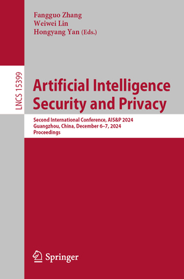 Artificial Intelligence Security and Privacy: Second International Conference, Ais&p 2024, Guangzhou, China, December 6-7, 2024, Proceedings - Zhang, Fangguo (Editor), and Lin, Weiwei (Editor), and Yan, Hongyang (Editor)