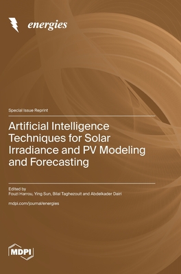 Artificial Intelligence Techniques for Solar Irradiance and PV Modeling and Forecasting - Harrou, Fouzi (Guest editor), and Sun, Ying (Guest editor), and Taghezouit, Bilal (Guest editor)