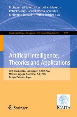 Artificial Intelligence: Theories and Applications: First International Conference, ICAITA 2022, Mascara, Algeria, November 7-8, 2022, Revised Selected Papers - Salem, Mohammed (Editor), and Merelo, Juan Julin (Editor), and Siarry, Patrick (Editor)