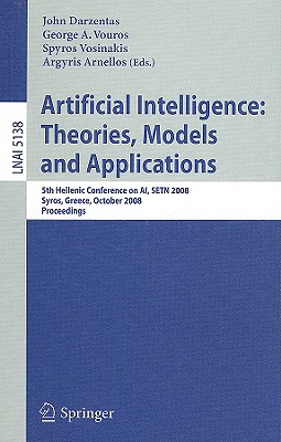 Artificial Intelligence: Theories, Models and Applications: 5th Hellenic Conference on Ai, Setn 2008, Syros, Greece, October 2-4, 2008, Proceedings - Darzentas, John (Editor), and Vouros, George (Editor), and Vosinakis, Spyros (Editor)
