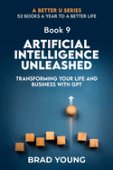 Artificial Intelligence Unleashed: Transforming Your Life and Business with Gpt