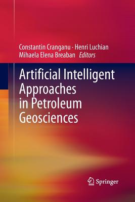 Artificial Intelligent Approaches in Petroleum Geosciences - Cranganu, Constantin (Editor), and Luchian, Henri (Editor), and Breaban, Mihaela Elena (Editor)