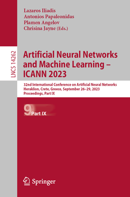 Artificial Neural Networks and Machine Learning - Icann 2023: 32nd International Conference on Artificial Neural Networks, Heraklion, Crete, Greece, September 26-29, 2023, Proceedings, Part IX - Iliadis, Lazaros (Editor), and Papaleonidas, Antonios (Editor), and Angelov, Plamen (Editor)