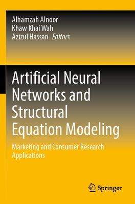 Artificial Neural Networks and Structural Equation Modeling: Marketing and Consumer Research Applications - Alnoor, Alhamzah (Editor), and Wah, Khaw Khai (Editor), and Hassan, Azizul (Editor)