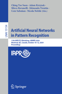 Artificial Neural Networks in Pattern Recognition: 11th IAPR TC3 Workshop, ANNPR 2024, Montreal, QC, Canada, October 10-12, 2024, Proceedings - Suen, Ching Yee (Editor), and Krzyzak, Adam (Editor), and Ravanelli, Mirco (Editor)